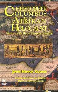 Christopher Columbus and the Afrikan Holocaust: Slavery and the Rise of European Capitalism, John Henrick Clarke