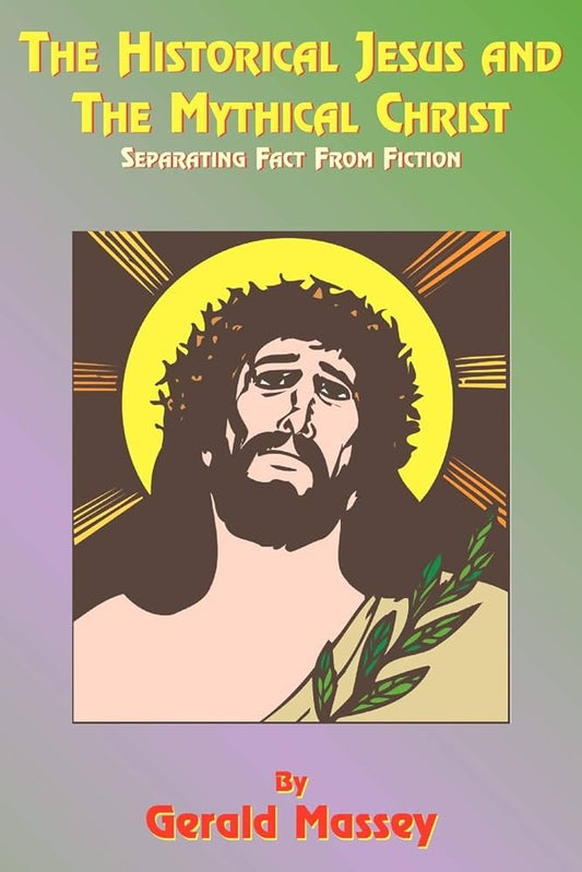 The Historical Jesus and the Mythical Christ by Gerald Massey