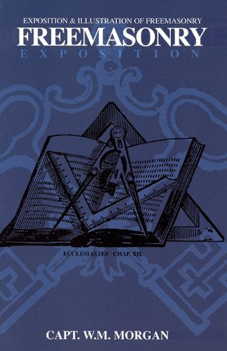 FREEMASONRY EXPOSITION: Exposition & Illustration of Freemasonry by William Morgan