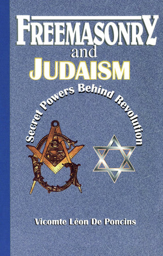Freemasonry And Judaism: Secret Powers Behind Revolution, by Vicomte Leon De Poncins