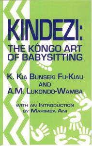 KINDEZI: The Kongo Art of Babysitting by K.Kia Bunseki Fu-Kiau and A.M. Lukondo-Wamba, with an Introduction by Marimba Ani
