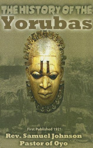 The History of the Yorubas by Rev. Samuel Johnson Pastor of Oyo