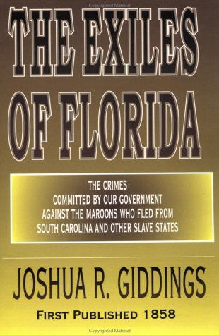 The Exiles of Florida: The Crimes Committed By Our Government Against the Maroons Who Fled From South Carolina and Other Slave States by Joshua Giddings