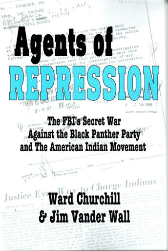 AGENTS OF REPRESSION: The FBI’s Secret War Against the Black Panther Party and The American India Movement By Ward Churchill & Jim Vander Wall