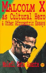 Malcolm X As Cultural Hero and Other Afrocentric Essays by Molefi Kete Asante
